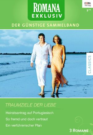 [Romana - Exklusiv 243] • Traumziele der Liebe (Heiratsantrag auf Portugisisch / So fremd und doch vertraut / Ein verführerischer Plan)